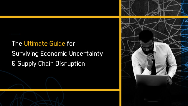 The Ultimate Guide for Surviving Economic Uncertainty and Supply Chain Disruption