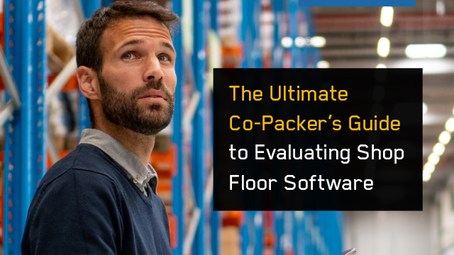 The Ultimate Co-Packer's Guide to Evaluating Shop Floor Software